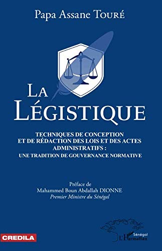 La légistique. Technique de conception et de rédaction des lois et des actes administratifs :: une tradition de gouvernance normative. (French Edition) by Papa Assane Touré