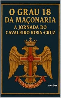 Livro O Grau 18 da Maçonaria: A Jornada do Cavaleiro Rosa-Cruz