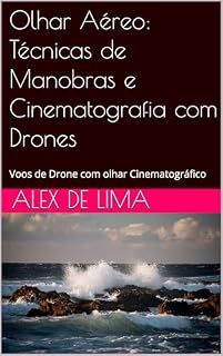 Livro Olhar Aéreo: Técnicas de Manobras e Cinematografia com Drones: Voos de Drone com olhar Cinematográfico