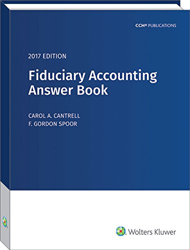 Fiduciary Accounting Answer Book, 2017, by Carol Cantrell, JD, CPA, F. Gordon Spoor, CPA/PFS
