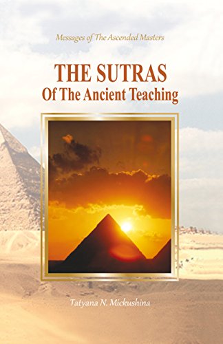 The Sutras of the Ancient Teaching: The Messages of the Ascended Masters through T.N. Mickushina. by Tatyana Mickushina