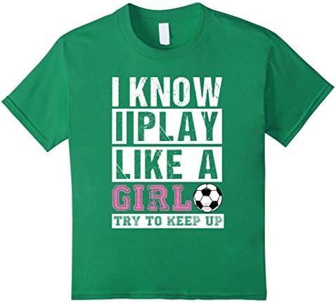 Kids I Know I Play Like A Girl Soccer T-Shirts, Try To Keep Up 10 Kelly Green