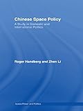 Chinese Space Policy: A Study in Domestic and International Politics (Space Power and Politics) by Roger Handberg, Zhen Li