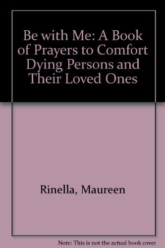 Be with Me: A Book of Prayers to Comfort Dying Persons and Their Loved Ones