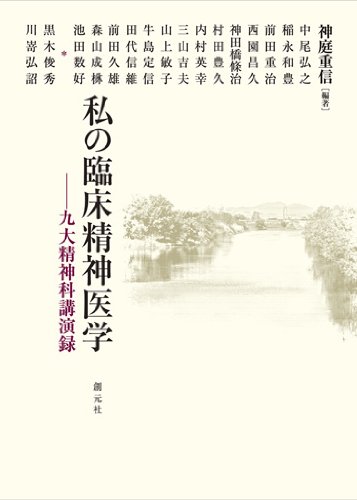 私の臨床精神医学 九大精神科講演録 神庭 重信 中尾 弘之 牛島 定信 田代 信維 前田 久雄 森山 成彬 池田 數好 黒木 俊秀 川嵜 弘詔 稲永 和豊 前田 重治 西園 昌久 神田橋 條治 村田 豊久 内村 英幸