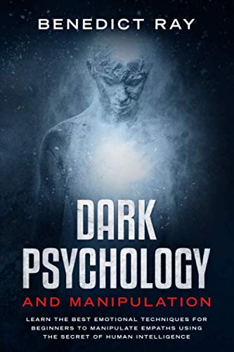 Dark Psychology and Manipulation: Learn the Best Emotional Techniques for Beginners to Manipulate Empaths Using the Secret of Human Intelligence