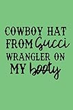 COWBOY HAT FROM gucci WRANGLER ON MY booty: Lined Notebook, 110 Pages -Fun Old Town Road Quote on Gr by Horsin Around Press