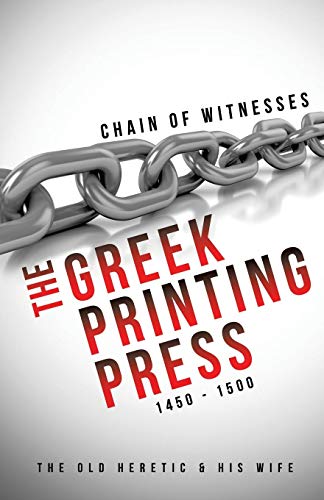 CHAIN OF WITNESSES - THE GREEK PRINTING PRESS 1450 - 1500 by THE OLD HERETIC Phil Erk, HIS WIFE Nan Erk