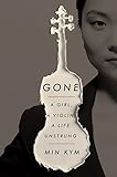 Gone: A Girl, a Violin, a Life Unstrung by Min Kym