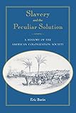 Slavery and the Peculiar Solution: A History of the American Colonization Society (Southern Dissent)