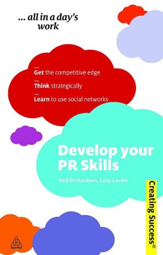 Develop Your PR Skills: Get the Competitive Edge, Think Strategically, Learn to Use Social Networks (Creating Success)