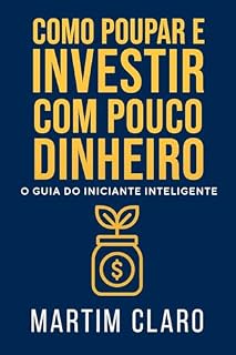 Livro Como Poupar e Investir com Pouco Dinheiro: O Guia do Iniciante Inteligente