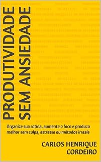 Livro Produtividade Sem Ansiedade: Organize sua rotina, aumente o foco e produza melhor sem culpa, estresse ou métodos irreais