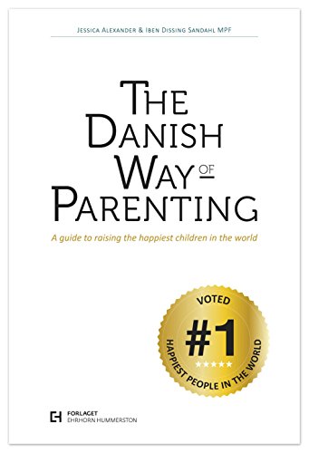 The Danish Way of Parenting: A Guide To Raising The Happiest Kids in the World