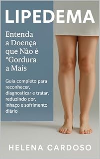 Livro Lipedema: Entenda a Doença que Não é “Gordura a Mais”: Guia completo para reconhecer, diagnosticar e tratar, reduzindo dor, inchaço e sofrimento diário