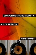 Composing Electronic Music: A New Aesthetic Composing Electronic Music: A New Aesthetic