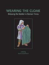 Wearing the Cloak: Dressing the Soldier in Roman Times (ANCIENT TEXTILES SERIES)
