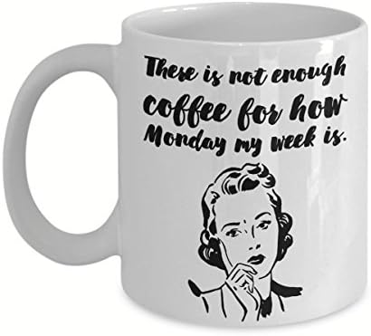 There Is Not Enough Coffee For How Monday My Week Is, Funny Gift, 11 oz Coffee Mug
