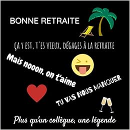 Bonne Retraite Ca Y Est T Es Vieux Degages A La Retraite Mais Nooon On T Aime Tu Vas Nous Manquer Plus Qu Un Collegue Une Legende Livre D Or De Homme Humour 100 Pages