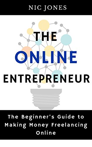 [Ebook] The Online Entrepreneur: The Beginner's Guide to Making Money Freelancing Online<br />K.I.N.D.L.E