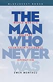 The Man Who Never Was: World War II's Boldest Counterintelligence Operation (Bluejacket Books) by Ewen Montagu