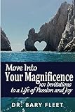 Move Into Your Magnificence: 101 Invitations to a Life of Passion and Joy by Dr. Bary Fleet