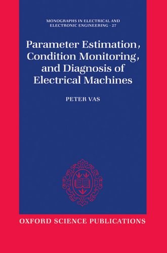 Parameter Estimation, Condition Monitoring, and Diagnosis of Electrical Machines (Monographs in Electrical and Electronic Engineering)By Parameter Estimation, Condition Monitoring, and Diagnosis of Electrical Machines (Monographs in Electrical and Electronic Engineering)By