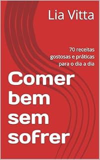 Livro Comer bem sem sofrer : 70 receitas gostosas e práticas para o dia a dia