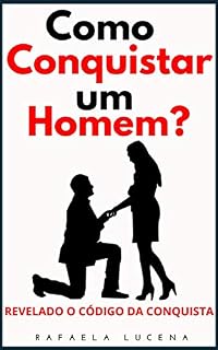 Livro COMO CONQUISTAR UM HOMEM?: Revelados o Código da Conquista