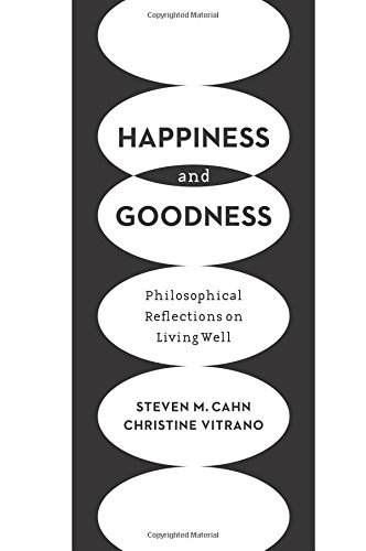 Happiness and Goodness: Philosophical Reflections on Living Well Happiness and Goodness: Philosophical Reflections on Living Well