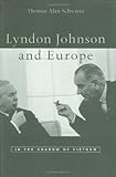Lyndon Johnson and Europe: In the Shadow of Vietnam by Thomas Alan Schwartz