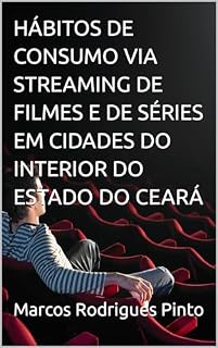 Livro HÁBITOS DE CONSUMO VIA STREAMING DE FILMES E DE SÉRIES EM CIDADES DO INTERIOR DO ESTADO DO CEARÁ