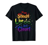 No one Should Live In a Closet Shirt LGBT gay Pride