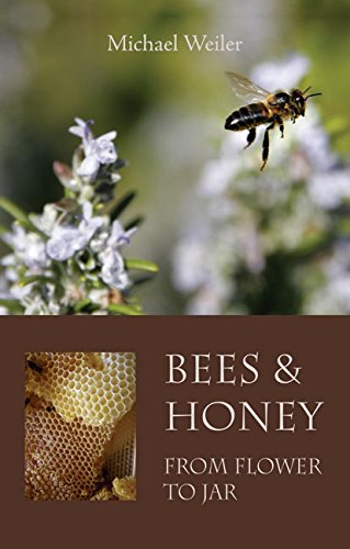 Bees and Honey, from Flower to Jar by Michael Weiler