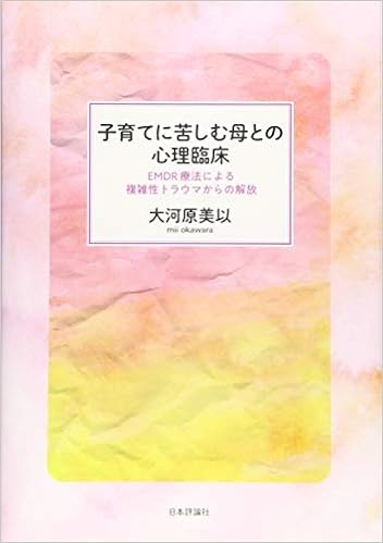 子育てに苦しむ母との心理臨床 Emdr療法による複雑性トラウマからの解放 大河原 美以 本 通販 Amazon