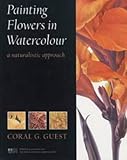 Painting Flowers in Watercolour : A Naturalistic Approach (Art Practical) by 