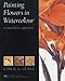 Painting Flowers in Watercolour : A Naturalistic Approach (Art Practical) by 