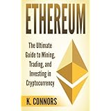Ethereum: The Ultimate Guide to Mining, Trading, and Investing in Cryptocurrency