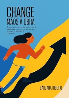 Livro Change Mãos a Obra: Descomplicando o gerenciamento de mudanças com um box de teorias e práticas orientadas à execução.