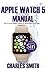 Apple Watch 5 2019 Edition Manual: Tips to Access Hidden Features of Apple Watch Series 5 and WatchOS 6