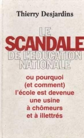 Le  scandale de l'Éducation nationale ou Pourquoi (et comment) l'école est devenue une usine à chômeurs et à illettrés