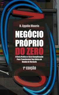 Livro NEGÓCIO PRÓPRIO DO ZERO: O Guia Prático e Sem Complicação Para Transformar Sua Ideia em Renda de Verdade