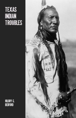 Texas Indian Troubles: The Most Thrilling Events in the History of Texas by Hilory G. Bedford