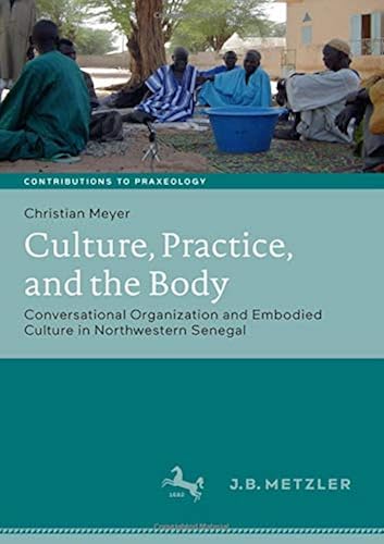 Download Culture, Practice, and the Body: Conversational Organization and Embodied Culture in Northwestern Senegal PDF