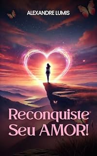 Livro Reconquiste Seu Amor: Guia Definitivo para Reconquistar e Conquistar o Amor da Sua Vida