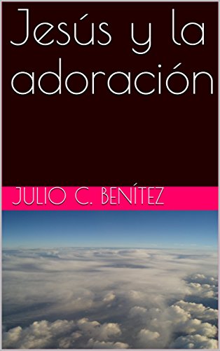 JesÃºs y la adoraciÃ³n (comentarios bÃ­blicos nÂº 28) (Spanish Edition) by [BenÃ­tez, Julio C., Juan Carlos Ryle, Arthur Pink ]