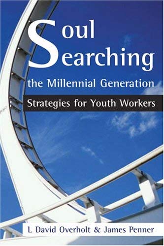 Soul Searching The Millennial Generation 2nd Edition Strategies For Youth Workers L David Overholt James A Penner 9782895075165 Amazon Com Books