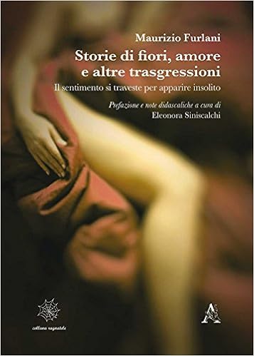 Storie Di Fiori Amore E Altre Trasgressioni Il Sentimento Si Traveste Per Apparire Insolito Amazon It Furlani Maurizio Libri