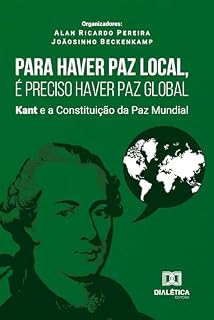 Livro Para Haver Paz Local, É Preciso Haver Paz Global: Kant e a Constituição da Paz Mundial