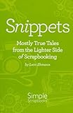 Snippets: Mostly True Tales from the Lighter Side of Scrapbooking by 